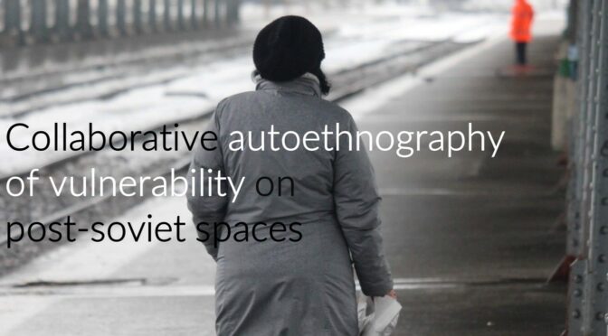 Collaborative autoethnography of vulnerability on post-soviet spaces